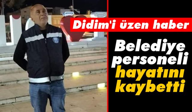 Didim'i üzen haber: Belediye personeli hayatını kaybetti