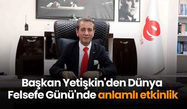 Başkan Yetişkin'den Dünya Felsefe Günü'nde anlamlı etkinlik