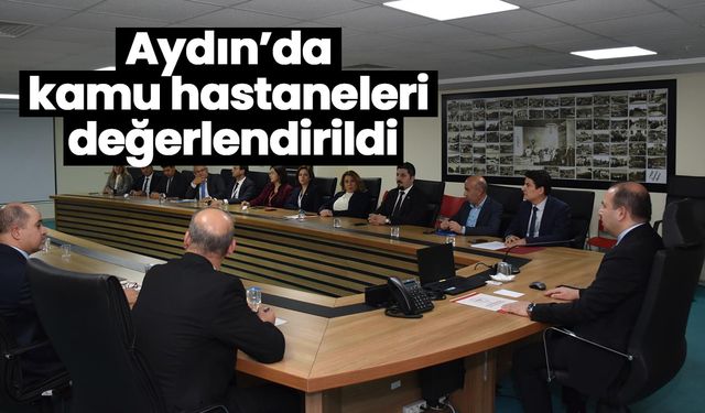 Aydın’daki sağlık hizmetleri masaya yatırıldı