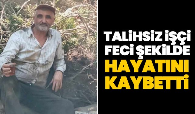 Talihsiz işçi feci şekilde hayatını kaybetti