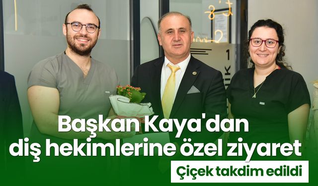 Başkan Kaya'dan diş hekimlerine özel ziyaret! Çiçek takdim edildi