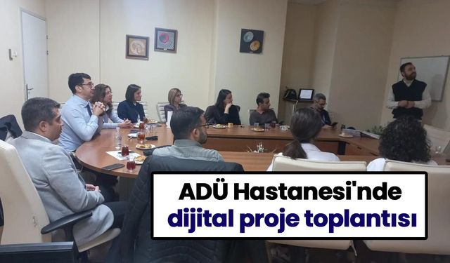 ADÜ Hastanesi'nde dijital proje toplantısı