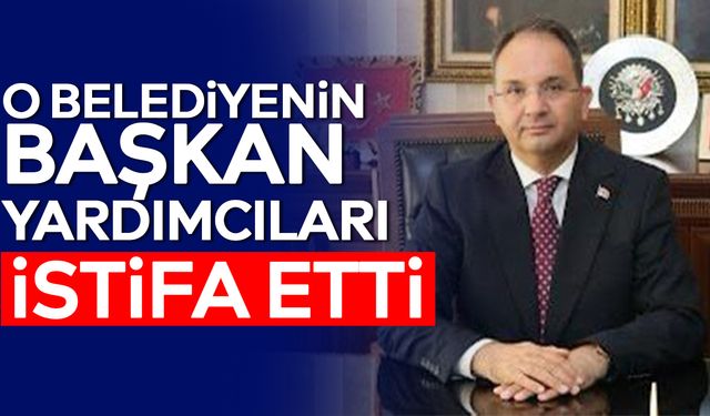O belediyenin başkan yardımcıları istifa etti