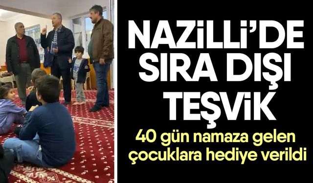 Nazilli’de sıra dışı teşvik! 40 gün namaza gelen çocuklara hediye verildi