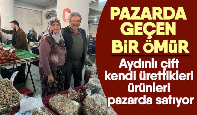 Aydınlı çift kendi ürettikleri ürünleri pazarda satıyor