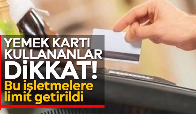 Yemek kartı kullananlar dikkat! Bu işletmelere limit getirildi