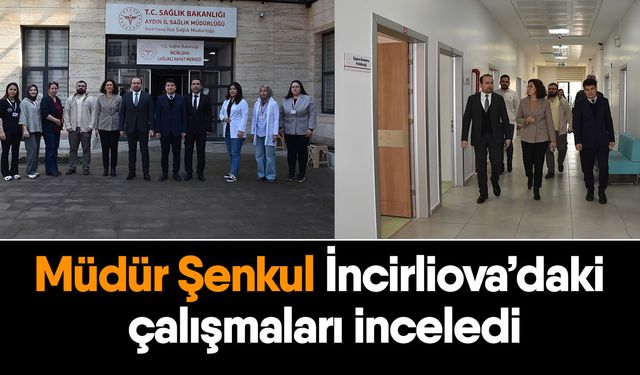 Müdür Şenkul İncirliova’daki çalışmaları inceledi