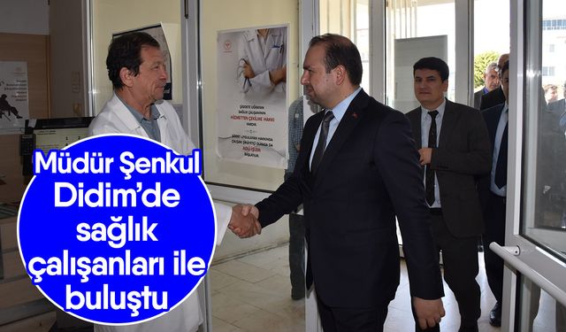 Müdür Şenkul Didim’de sağlık çalışanları ile buluştu