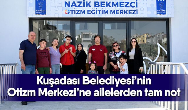 Kuşadası Belediyesi’nin Otizm Merkezi’ne ailelerden tam not
