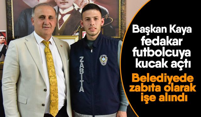Başkan Kaya fedakar futbolcuya kucak açtı! Belediyede zabıta olarak işe alındı