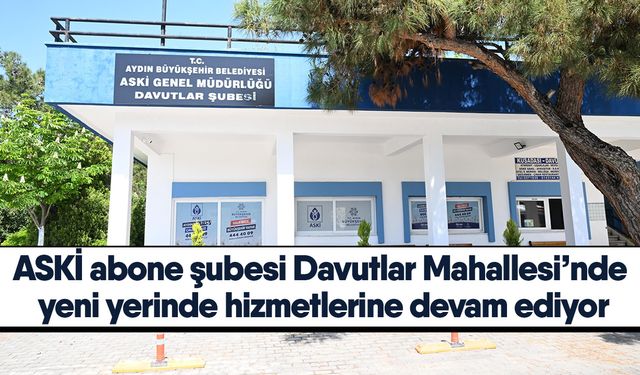 ASKİ abone şubesi Davutlar Mahallesi’nde yeni yerinde hizmetlerine devam ediyor