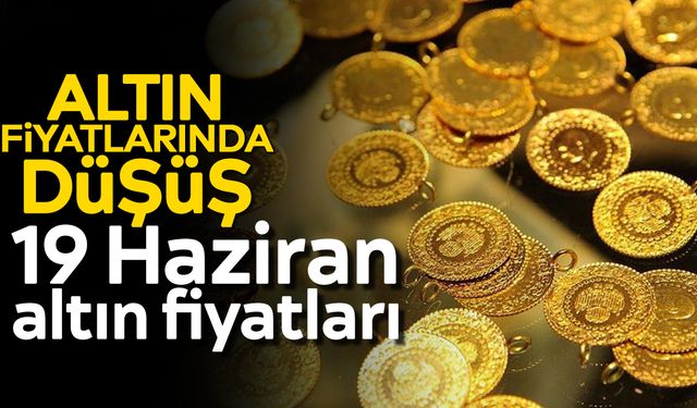 Altın fiyatlarında düşüş: 19 Haziran altın fiyatları