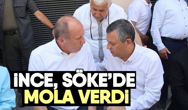 İnce, Söke’de mola verdi