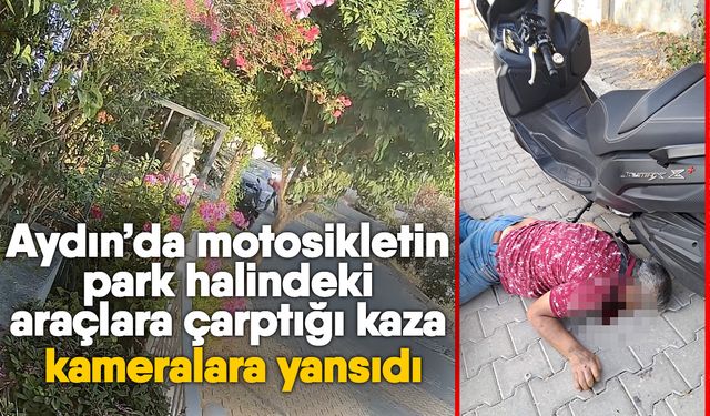 Aydın’da motosikletin park halindeki araçlara çarptığı kaza kameralara yansıdı