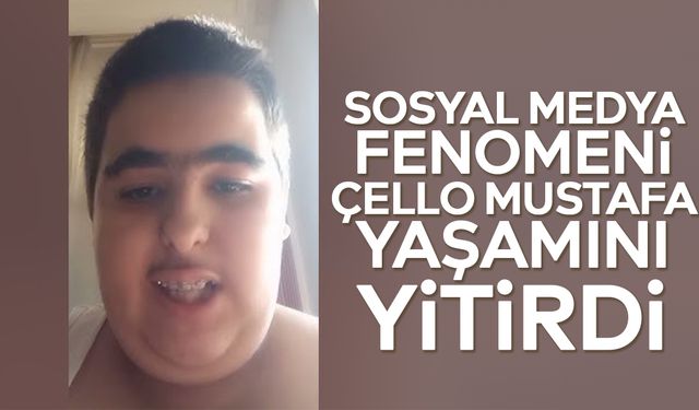 Sosyal medya fenomeni Çello Mustafa yaşamını yitirdi
