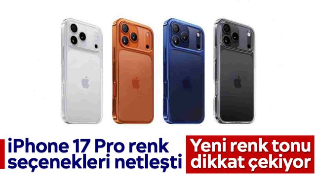 iPhone 17 Pro renk seçenekleri netleşti: Yeni renk tonu dikkat çekiyor