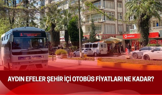 Aydın Efeler Şehir İçi Otobüs Fiyatları! Tam ve Öğrenci Fiyatları Ne Kadar, Efeler Şehir İçi Otobüs Saatleri Ne?