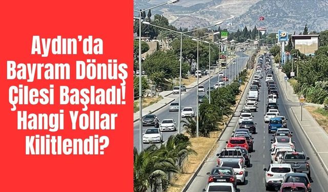 Aydın’da Bayram Dönüş Çilesi Başladı! Hangi Yollar Kilitlendi, Trafik Ne Zaman Rahatlayacak?