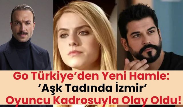 Go Türkiye’den Yeni Proje: Aşk Tadında İzmir Dizisi Neyi Anlatıyor, Oyuncu Kadrosunda Kimler Var, Nerede Yayınlanacak?