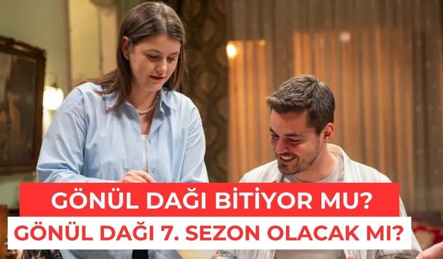 Gönül Dağı Bitiyor mu? Gönül Dağı 7. Sezon Olacak mı, Kimler Ayrılacak, Kadroda Sürpriz Değişiklik Olur mu?