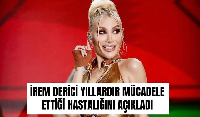 İrem Derici Yıllardır Mücadele Ettiği Hastalığını Açıkladı
