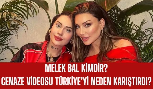 Melek Bal Kimdir, Kaç Yaşında, Aslen Nereli? Kimin Kızı, Cenaze Videosu Türkiye’yi  Neden Karıştırdı?