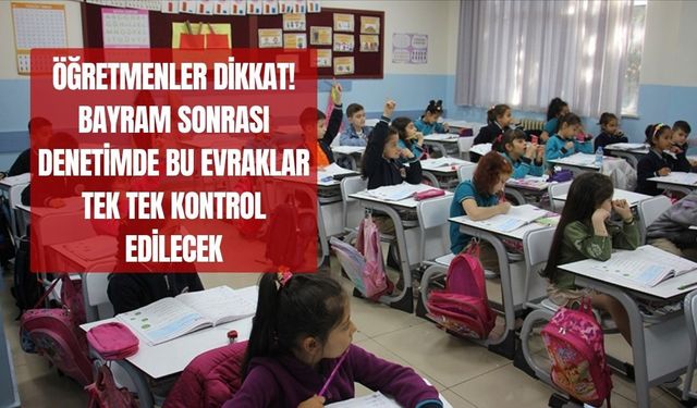 Bayram Sonrası Okullarda Denetim Alarmı mı Verildi? Müfettişler Kapıda Hangi Evrakları İsteyecek?
