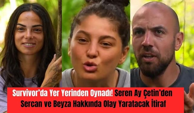 Survivor’da Şok İddia! Seren Ay Çetin’den Sercan Yıldırım Hakkında Olay Yaratan Sözler