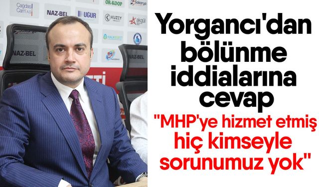 Yorgancı'dan bölünme iddialarına cevap