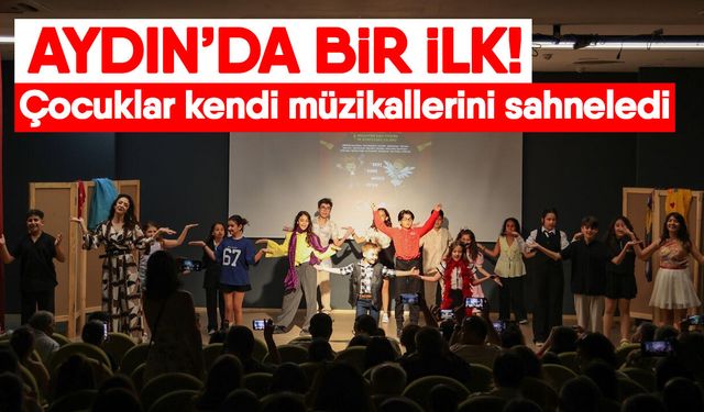 Aydın’da bir ilk! Çocuklar kendi müzikallerini sahneledi