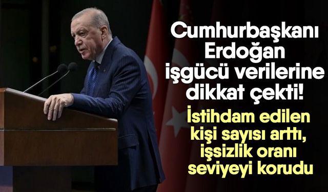 Cumhurbaşkanı Erdoğan işgücü verilerine dikkat çekti!
