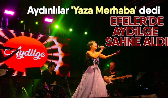 Aydınlılar 'Yaza Merhaba' dedi! Efeler'de Aydilge sahne aldı