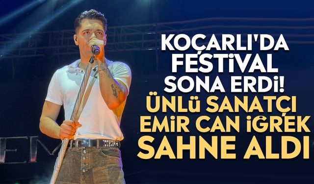Koçarlı'da Festival sona erdi! Ünlü sanatçı Emir Can İğrek sahne aldı