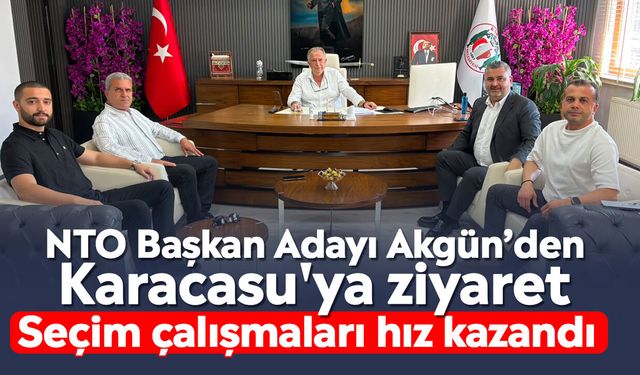 NTO Başkan Adayı Akgün’den Karacasu'ya ziyaret