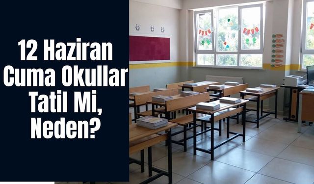 12 Haziran Cuma Okullar Tatil Mi, Neden? Öğrenciler Okula Gidecek Mi, Gitmeyecek Mi?