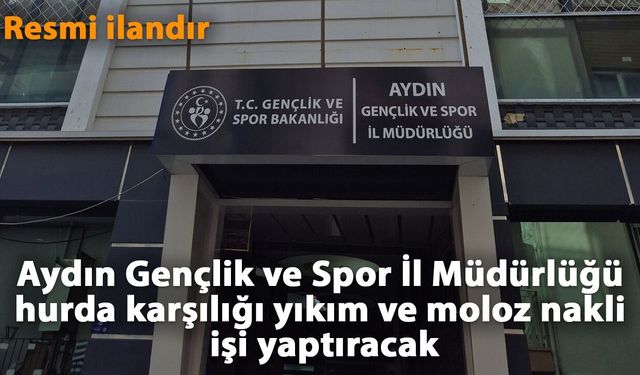 Aydın Gençlik ve Spor İl Müdürlüğü hurda karşılığı yıkım ve moloz nakli işi yaptıracak