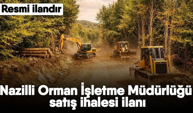 Nazilli Orman İşletme Müdürlüğü satış ihalesi ilanı