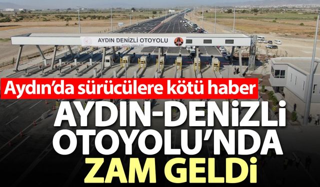 Aydın’da sürücülere kötü haber! Aydın-Denizli Otoyolu’nda zam geldi