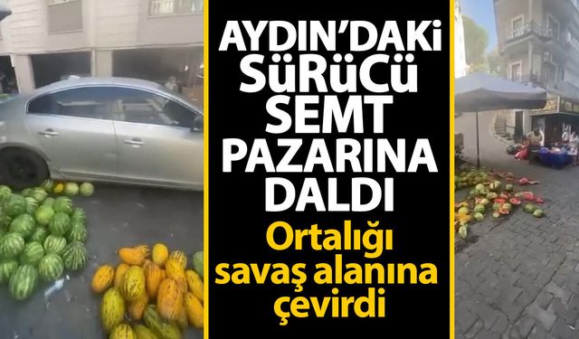 Aydın’daki sürücü semt pazarına daldı! Ortalığı savaş alanına çevirdi