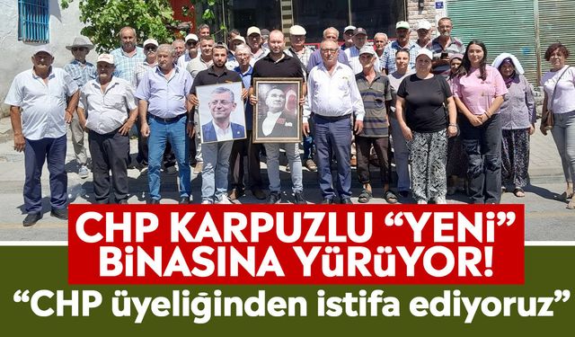 CHP Karpuzlu “Yeni” binasına yürüyor! “CHP üyeliğinden istifa ediyoruz”
