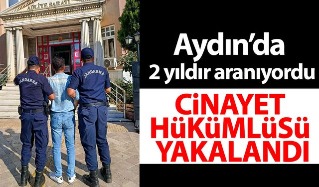 Aydın’da 2 yıldır aranıyordu: Cinayet hükümlüsü yakalandı