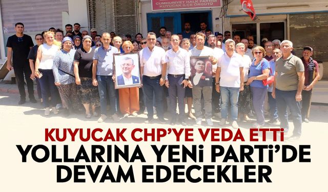 Kuyucak CHP’ye veda etti: Yollarına Yeni Parti’de devam edecekler