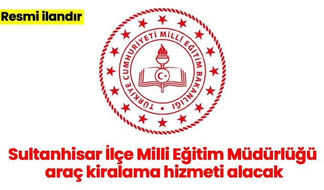 Sultanhisar İlçe Milli Eğitim Müdürlüğü araç kiralama hizmeti alacak