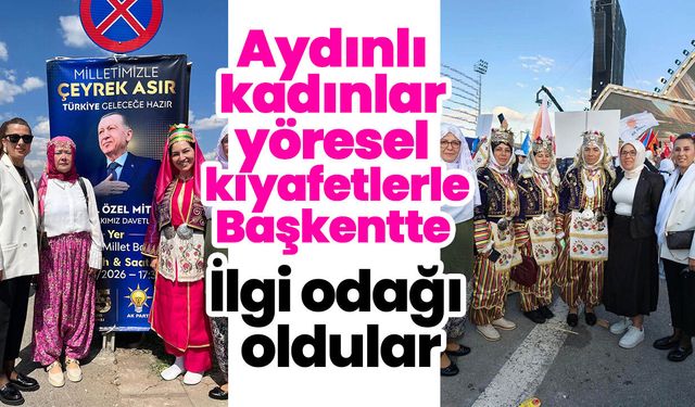 Aydınlı kadınlar yöresel kıyafetlerle Başkentte! İlgi odağı oldular