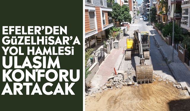 Efeler’den Güzelhisar’a yol hamlesi: Ulaşım konforu artacak
