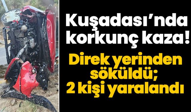 Kuşadası’nda korkunç kaza! Direk yerinden söküldü; 2 kişi yaralandı