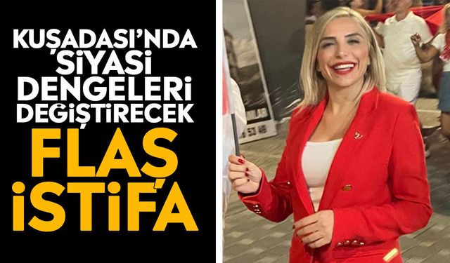 Kuşadası’nda siyasi dengeleri değiştirecek flaş istifa