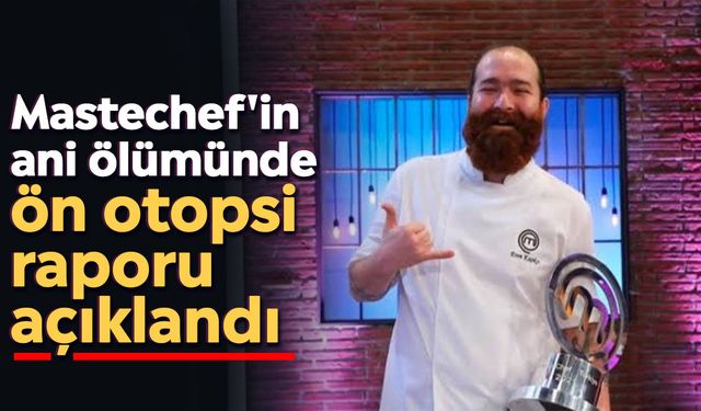 Mastechef'in ani ölümünde ön otopsi raporu açıklandı