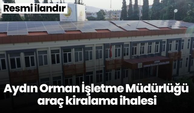 Aydın Orman İşletme Müdürlüğü araç kiralama ihalesi
