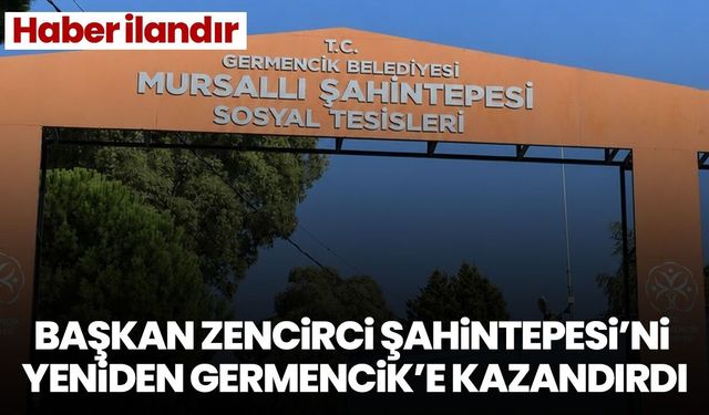 BAŞKAN ZENCİRCİ ŞAHİNTEPESİ’Nİ YENİDEN GERMENCİK’E KAZANDIRDI